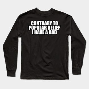 Contrary to Popular Belief I Have a Dad Tee, Dank Meme Quote Shirt Out of Pocket Humor T-shirt Funny Saying Edgy Joke Y2k Long Sleeve T-Shirt